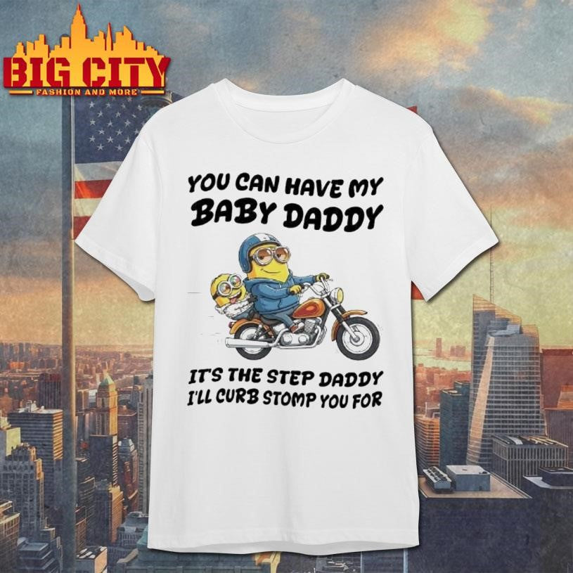 Minion You Can Have My Baby Daddy Its The Step Daddy Ill Curb Stomp Shirt Unisex T-shirt, Sweatshirt, Hoodie, Long Sleeve Tee - T-Shirt, Sweatshirt, Hoodie