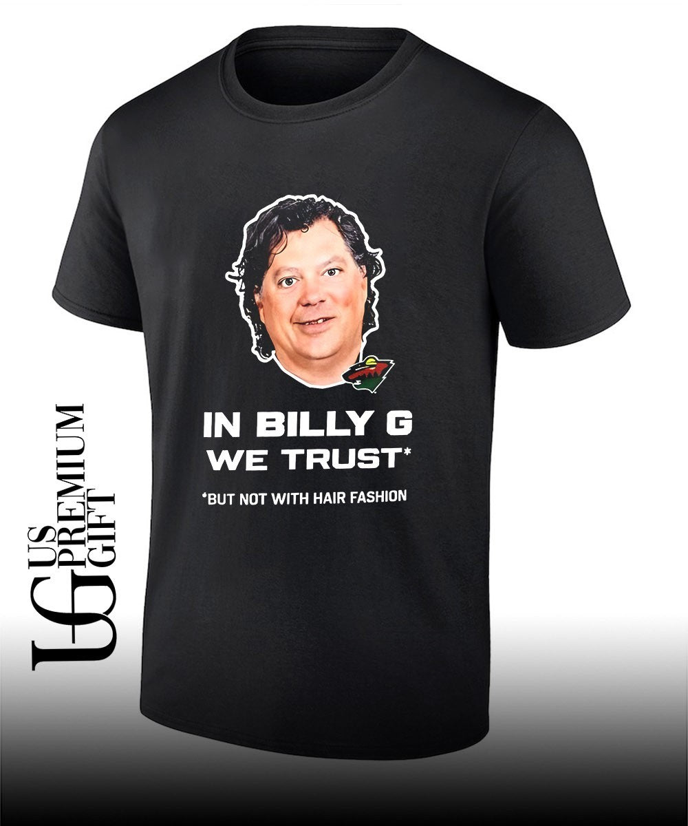 Minnesota Wild in billy G we trust but not with hair fashion shirt Unisex T-shirt, Sweatshirt, Hoodie, Long Sleeve Tee - T-Shirt, Sweatshirt, Hoodie