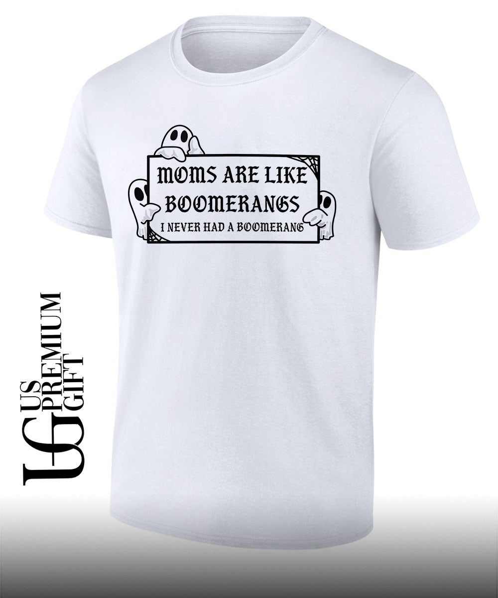 Moms are like boomerangs I never had a boomerang T-shirt Unisex T-shirt, Sweatshirt, Hoodie, Long Sleeve Tee - T-Shirt, Sweatshirt, Hoodie