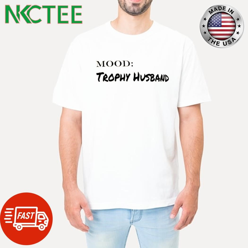Mood trophy husband shirt Unisex T-shirt, Sweatshirt, Hoodie, Long Sleeve Tee - T-Shirt, Sweatshirt, Hoodie