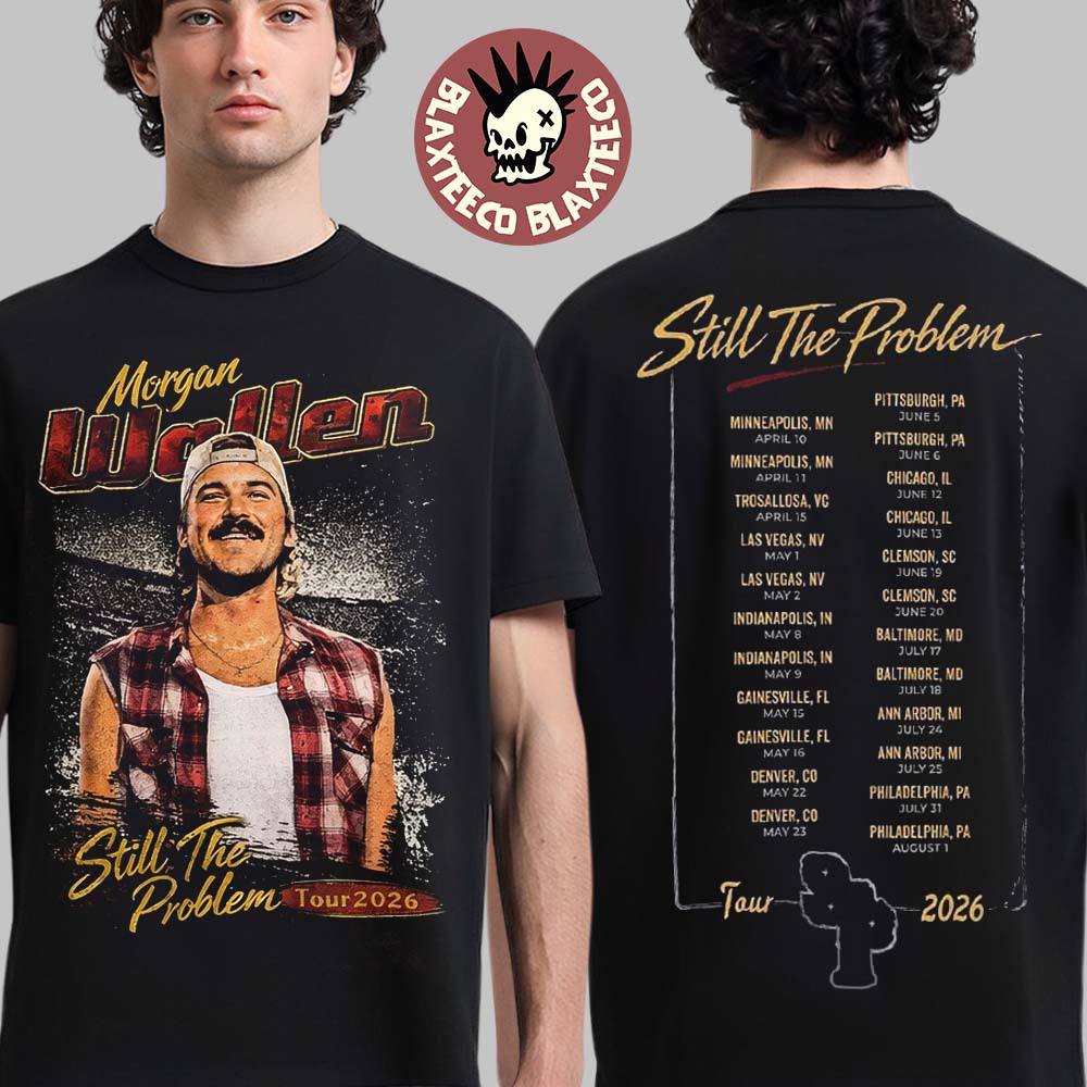 Morgan Wallen Still The Problem Tour 2026 Merch Photo With Dates Back Two Sided T-Shirt Unisex T-shirt, Sweatshirt, Hoodie, Long Sleeve Tee - T-Shirt, Sweatshirt, Hoodie
