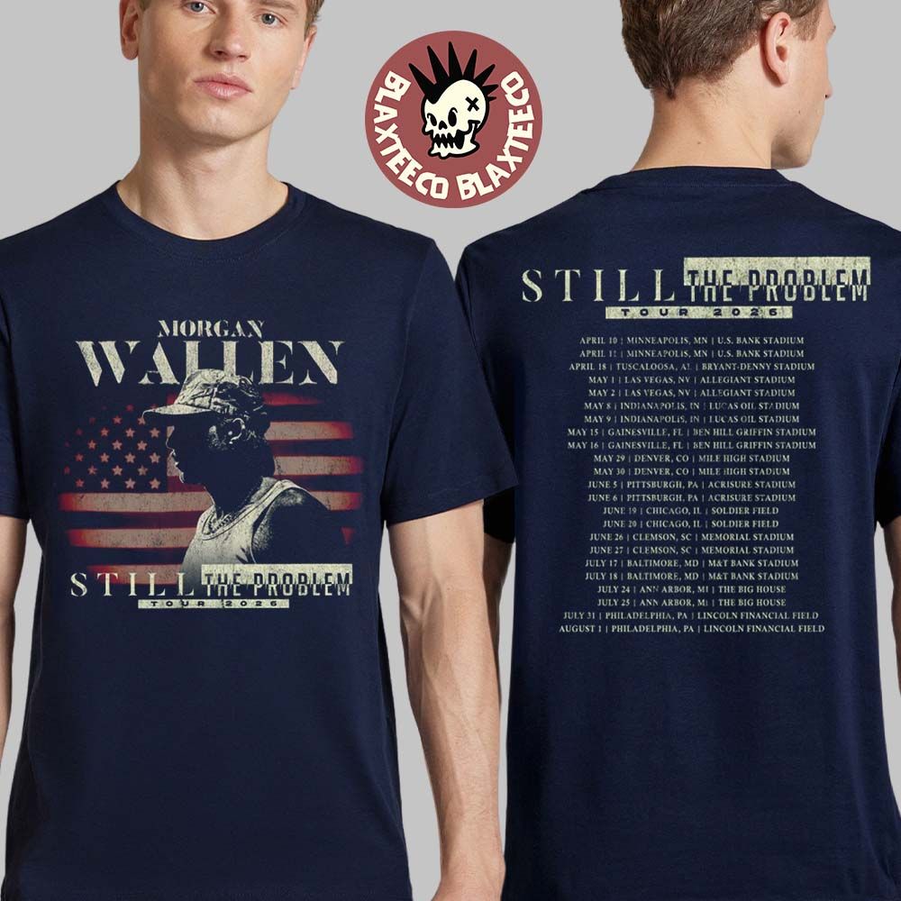 Morgan Wallen Still The Problem Tour 2026 Merch Schedule Dates T-Shirt Unisex T-shirt, Sweatshirt, Hoodie, Long Sleeve Tee - T-Shirt, Sweatshirt, Hoodie