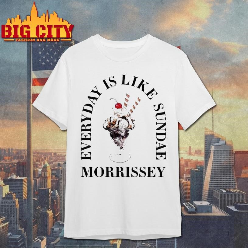 Morrissey Everyday Is Like Sundae Shirt Unisex T-shirt, Sweatshirt, Hoodie, Long Sleeve Tee - T-Shirt, Sweatshirt, Hoodie