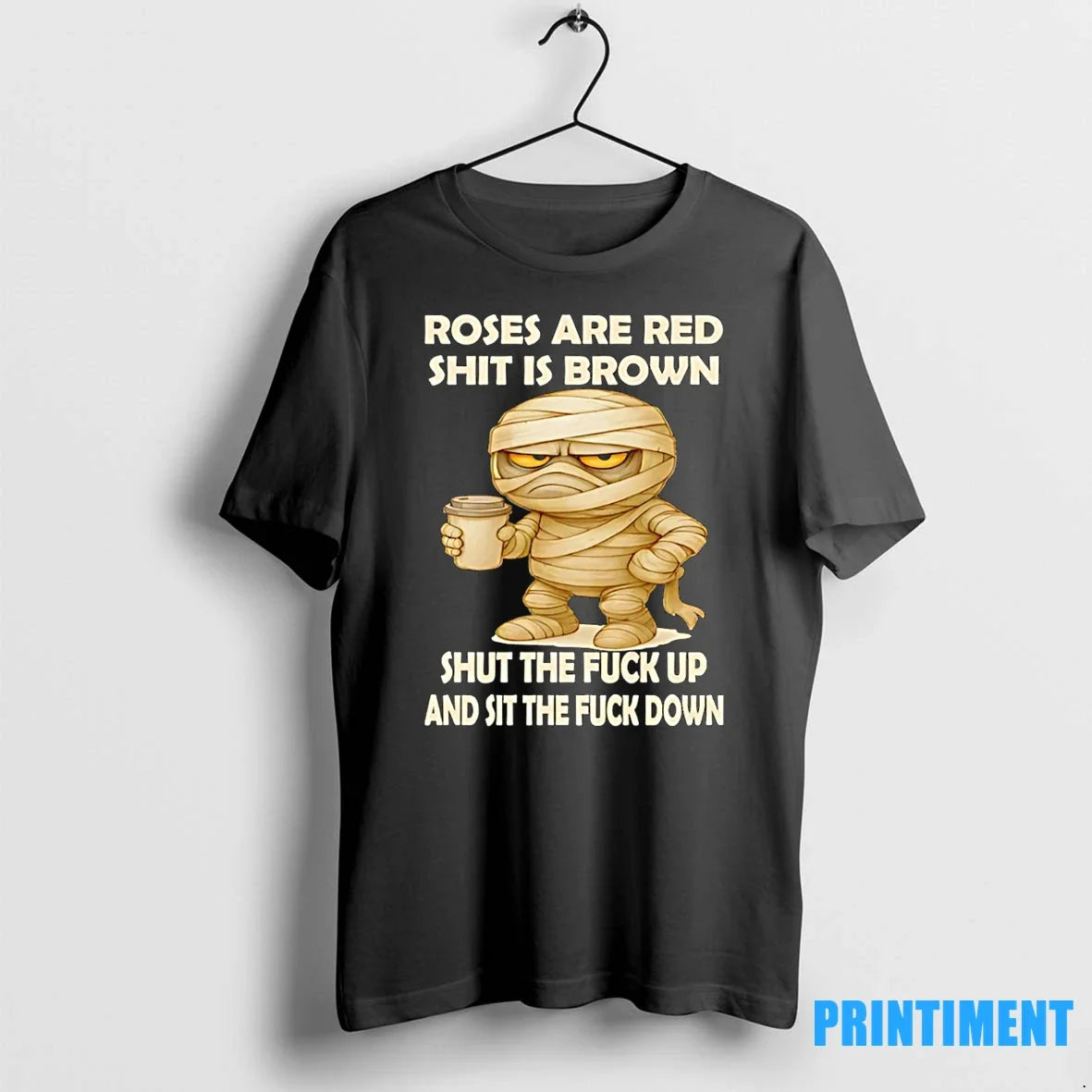Mummy Roses Are Red Shit Is Brown Shut The Fuck Up And Sit The Fuck Unisex T-shirt, Sweatshirt, Hoodie, Long Sleeve Tee - T-Shirt, Sweatshirt, Hoodie