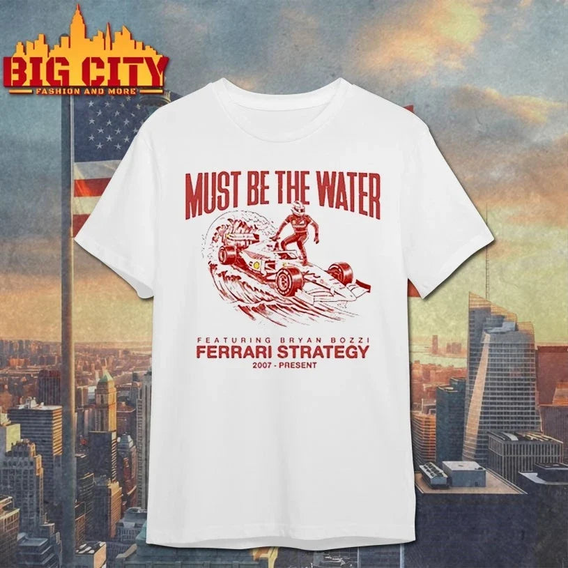 Must Be The Water Featuring Bryan Bozzi Ferrari Strategy 2007 present shirt Unisex T-shirt, Sweatshirt, Hoodie, Long Sleeve Tee - T-Shirt, Sweatshirt, Hoodie