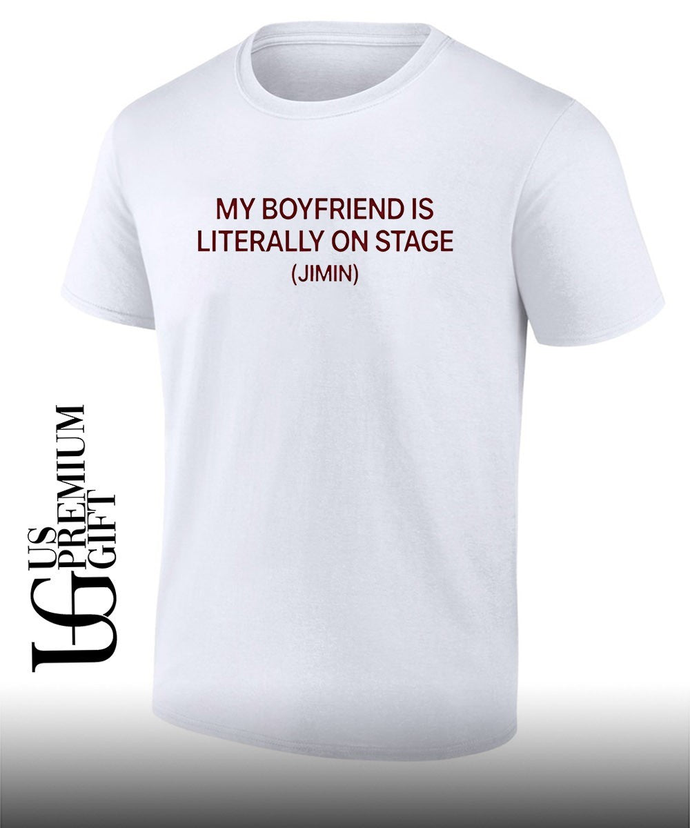 My Boyfriend is Literally On Stage Jimin shirt Unisex T-shirt, Sweatshirt, Hoodie, Long Sleeve Tee - T-Shirt, Sweatshirt, Hoodie
