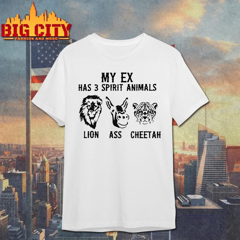 My Ex Has 3 Spirit Animals Lion Ass Cheetah Shirt Unisex T-shirt, Sweatshirt, Hoodie, Long Sleeve Tee - T-Shirt, Sweatshirt, Hoodie