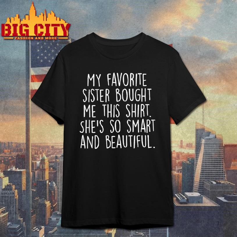 My Favorite Sister Bought Me This Shirt Unisex T-shirt, Sweatshirt, Hoodie, Long Sleeve Tee - T-Shirt, Sweatshirt, Hoodie