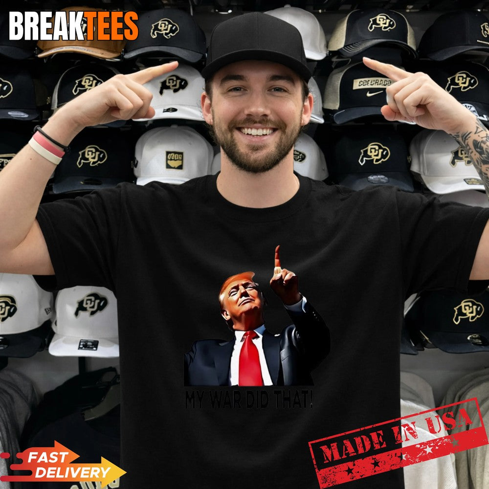 My War Did That Trump Donald meme t-shirt Unisex T-shirt, Sweatshirt, Hoodie, Long Sleeve Tee - T-Shirt, Sweatshirt, Hoodie