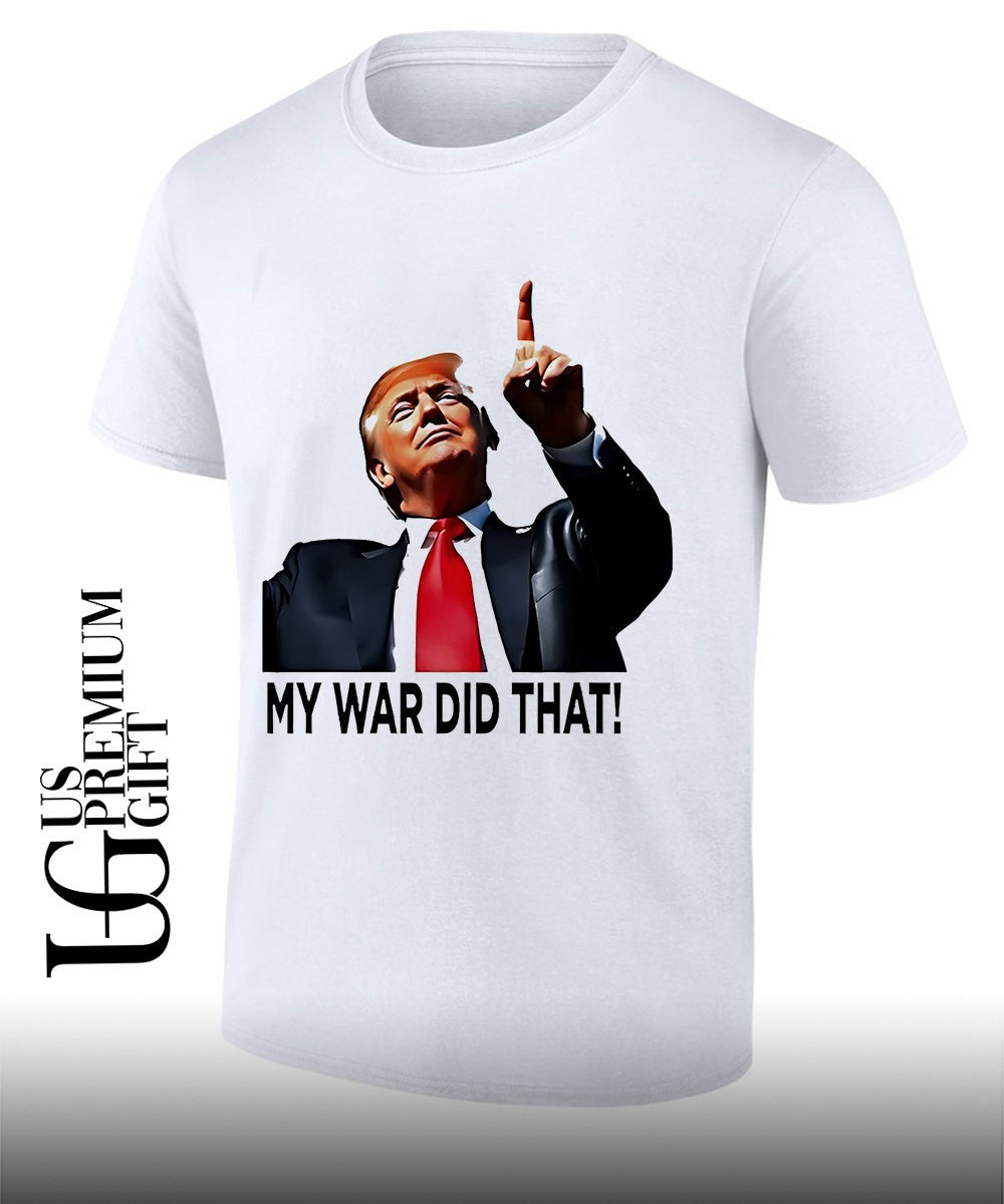 My War Did That Trump Donald meme shirt Unisex T-shirt, Sweatshirt, Hoodie, Long Sleeve Tee - T-Shirt, Sweatshirt, Hoodie