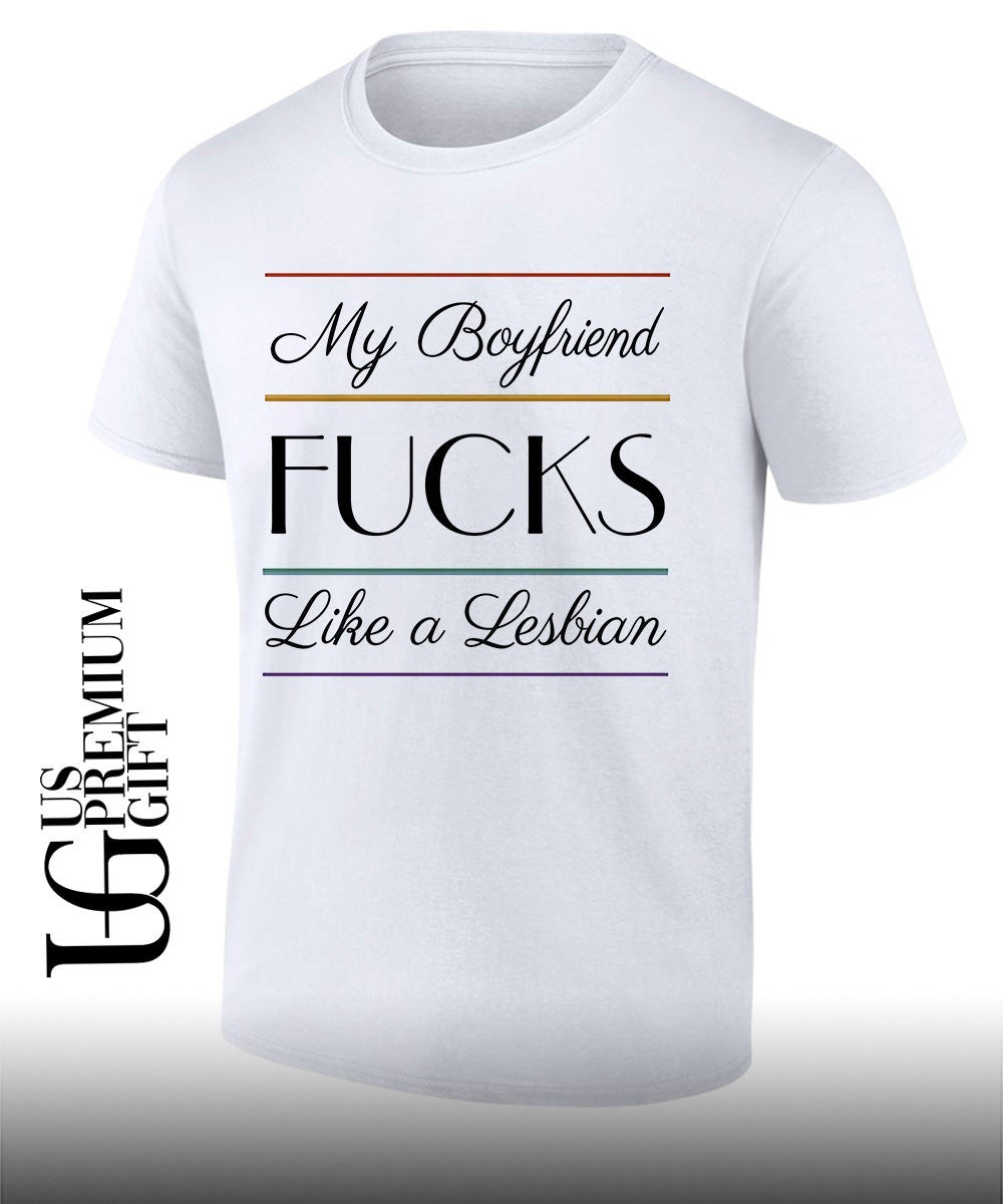 My boyfriend fucks like a Lesbian shirt Unisex T-shirt, Sweatshirt, Hoodie, Long Sleeve Tee - T-Shirt, Sweatshirt, Hoodie