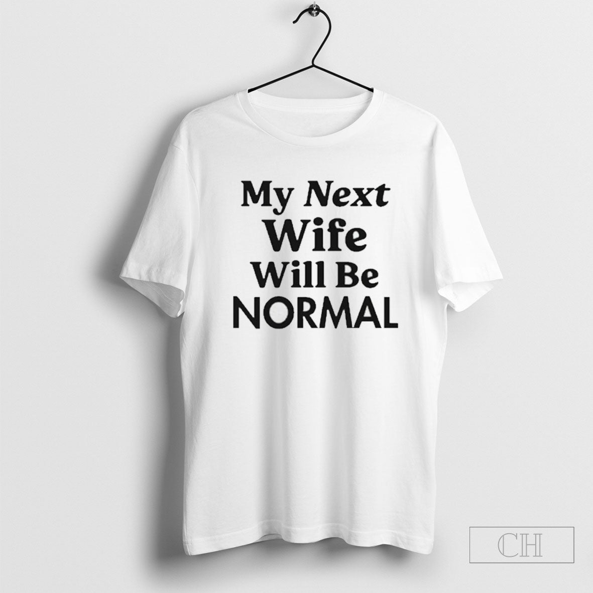 My Next Wife Will Be Normal Shirt Tee Unisex T-shirt, Sweatshirt, Hoodie, Long Sleeve Tee - T-Shirt, Sweatshirt, Hoodie