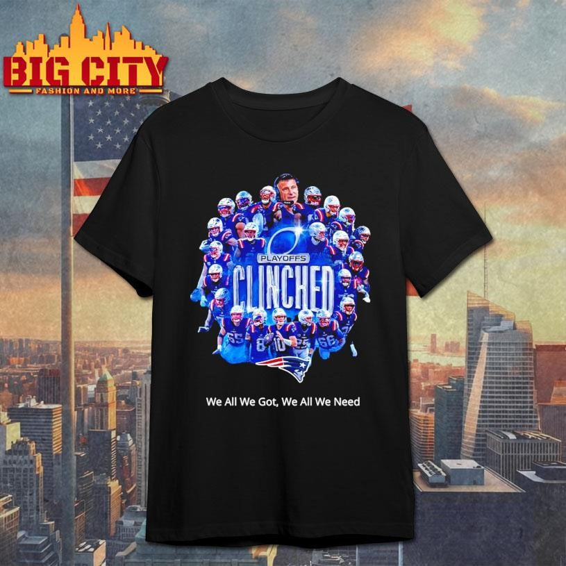 NE Patriots Clinched We All We Got We All We Need Shirt Unisex T-shirt, Sweatshirt, Hoodie, Long Sleeve Tee - T-Shirt, Sweatshirt, Hoodie