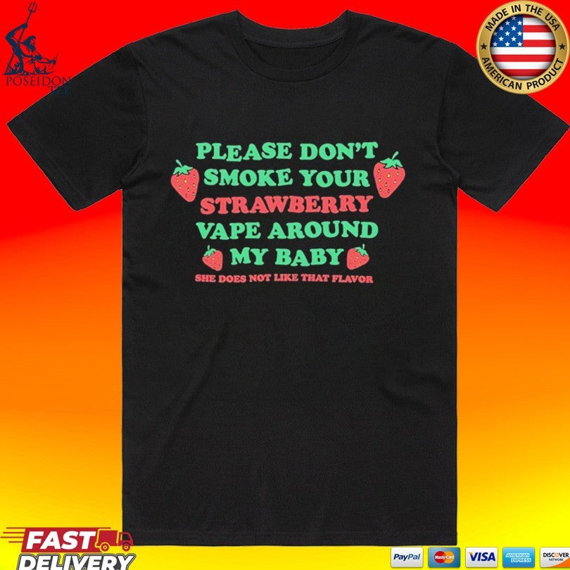 Please Dont Smoke Your Strawberry Vape Around My Baby! She Does Not Like That Flavor T-shirt - T-Shirt, Sweatshirt, Hoodie