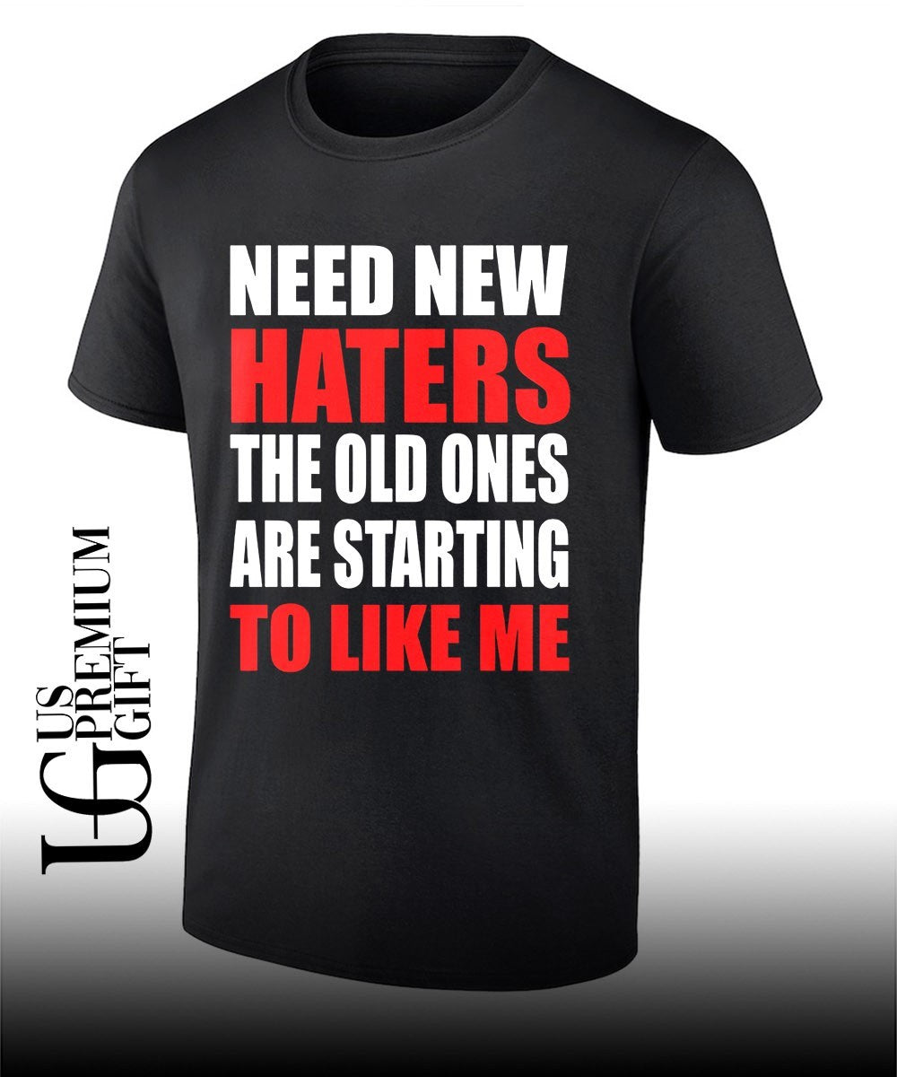 Need New haters the old ones are starting to like me T-shirt Unisex T-shirt, Sweatshirt, Hoodie, Long Sleeve Tee - T-Shirt, Sweatshirt, Hoodie
