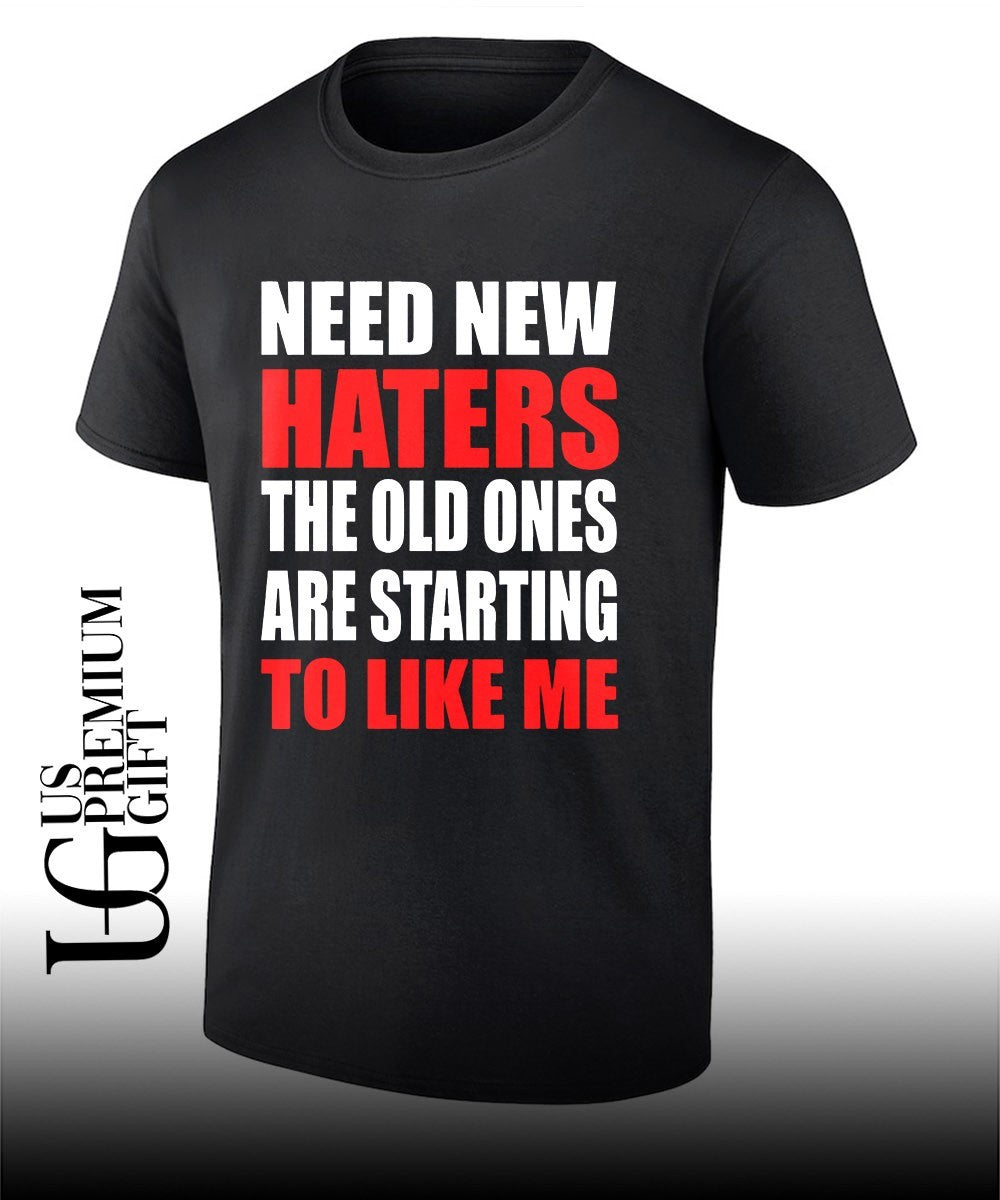 Need new haters the old ones are starting to like me shirt Unisex T-shirt, Sweatshirt, Hoodie, Long Sleeve Tee - T-Shirt, Sweatshirt, Hoodie