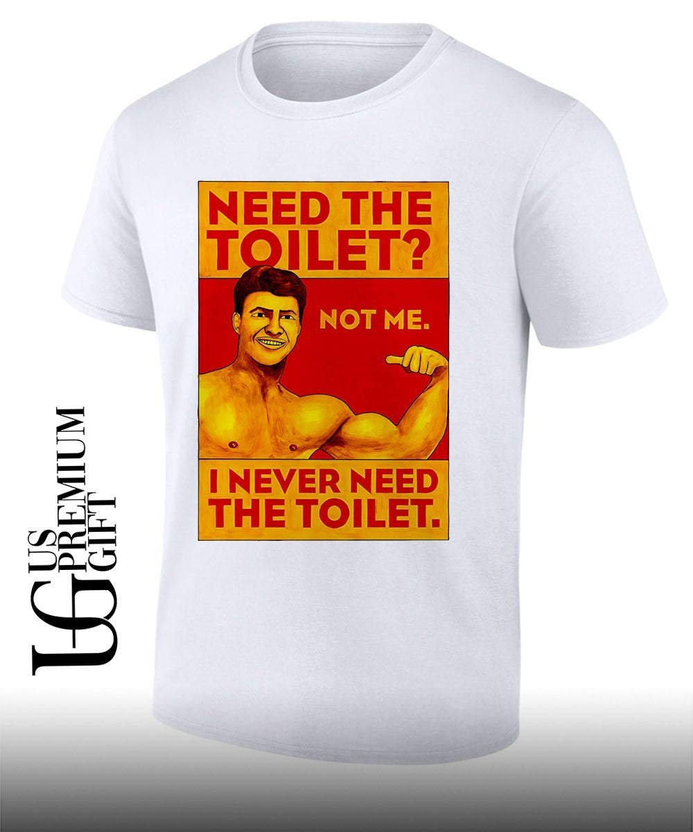 Need the toilet not me I never need the toilet shirt Unisex T-shirt, Sweatshirt, Hoodie, Long Sleeve Tee - T-Shirt, Sweatshirt, Hoodie