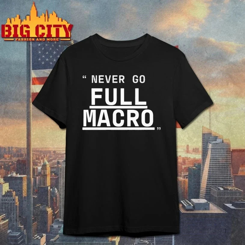 Never Go Full Macro shirt Unisex T-shirt, Sweatshirt, Hoodie, Long Sleeve Tee - T-Shirt, Sweatshirt, Hoodie
