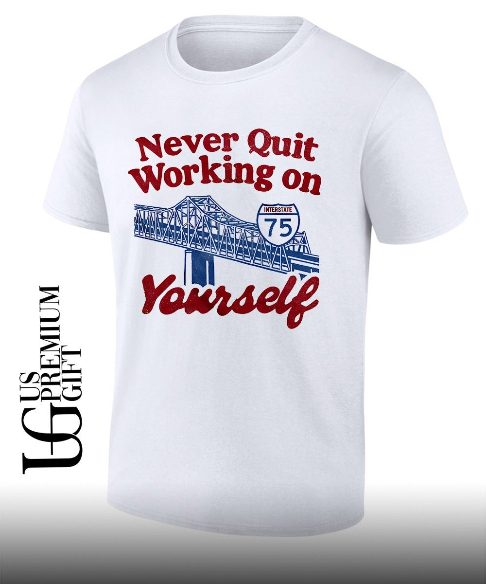 Never Quit Working on Yourself I75 Brent Spence Bridge shirt Unisex T-shirt, Sweatshirt, Hoodie, Long Sleeve Tee - T-Shirt, Sweatshirt, Hoodie