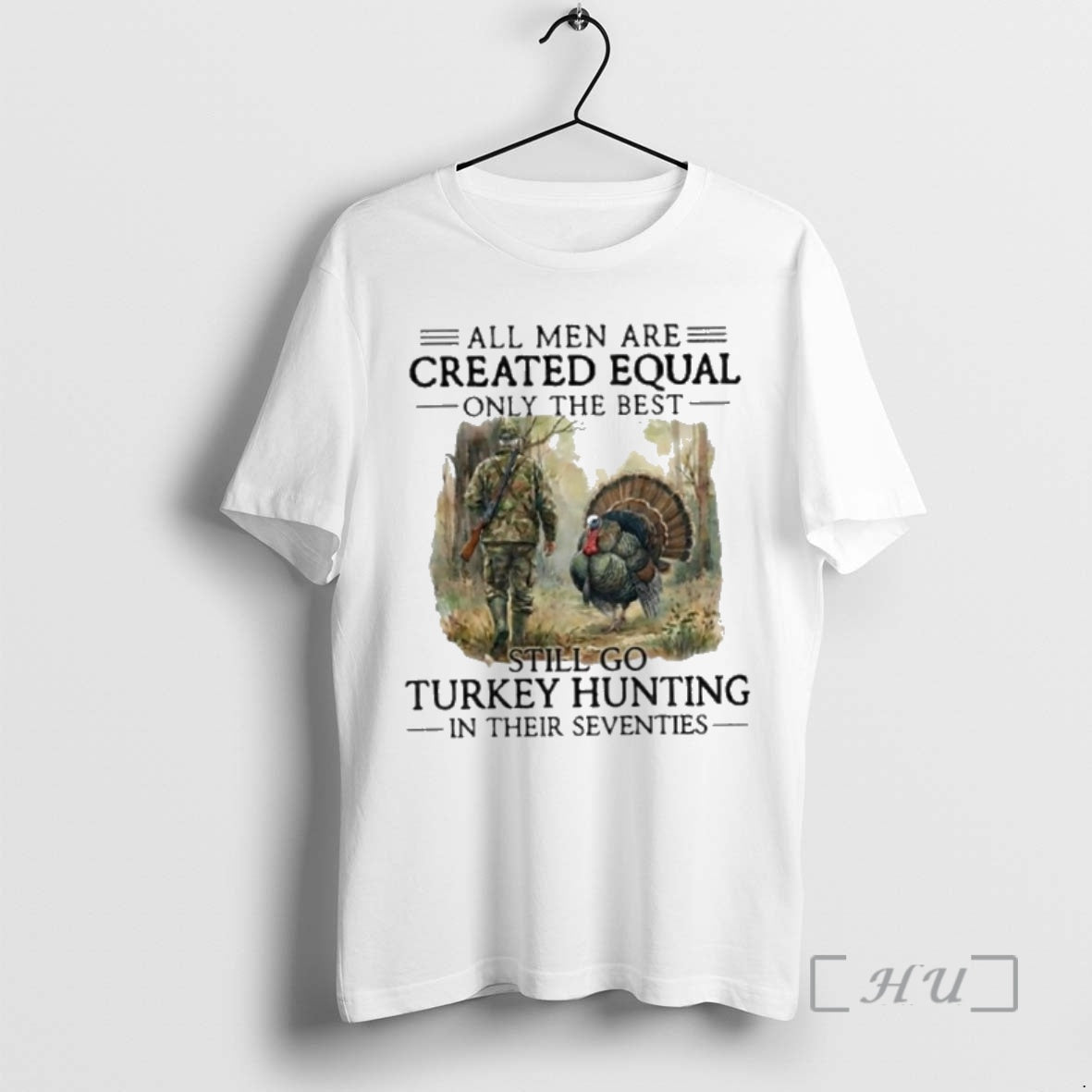 New All Men Are Created Equal Only The Best Still Go Turkey Hunting In Their - T-Shirt, Sweatshirt, Hoodie