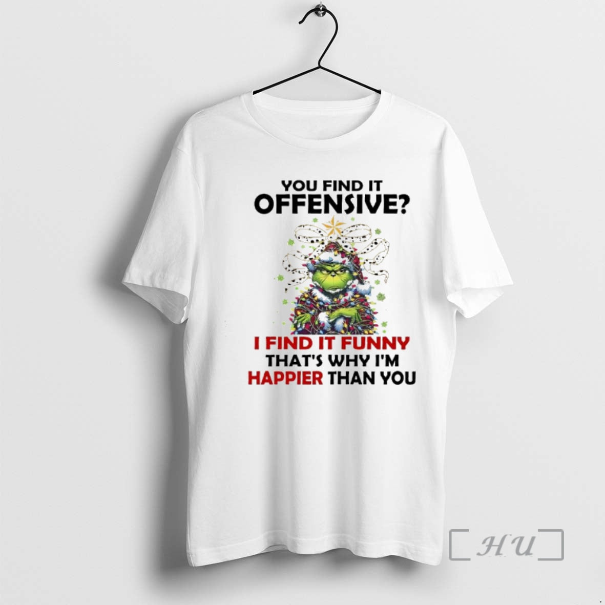 New Grinch Christmas You Find It Offensive I Find It Funny Thats Why Im Happier - T-Shirt, Sweatshirt, Hoodie