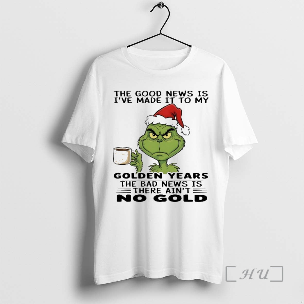 New Grinch Santa The Good News Is Ive Made It To My Golden Years The - T-Shirt, Sweatshirt, Hoodie