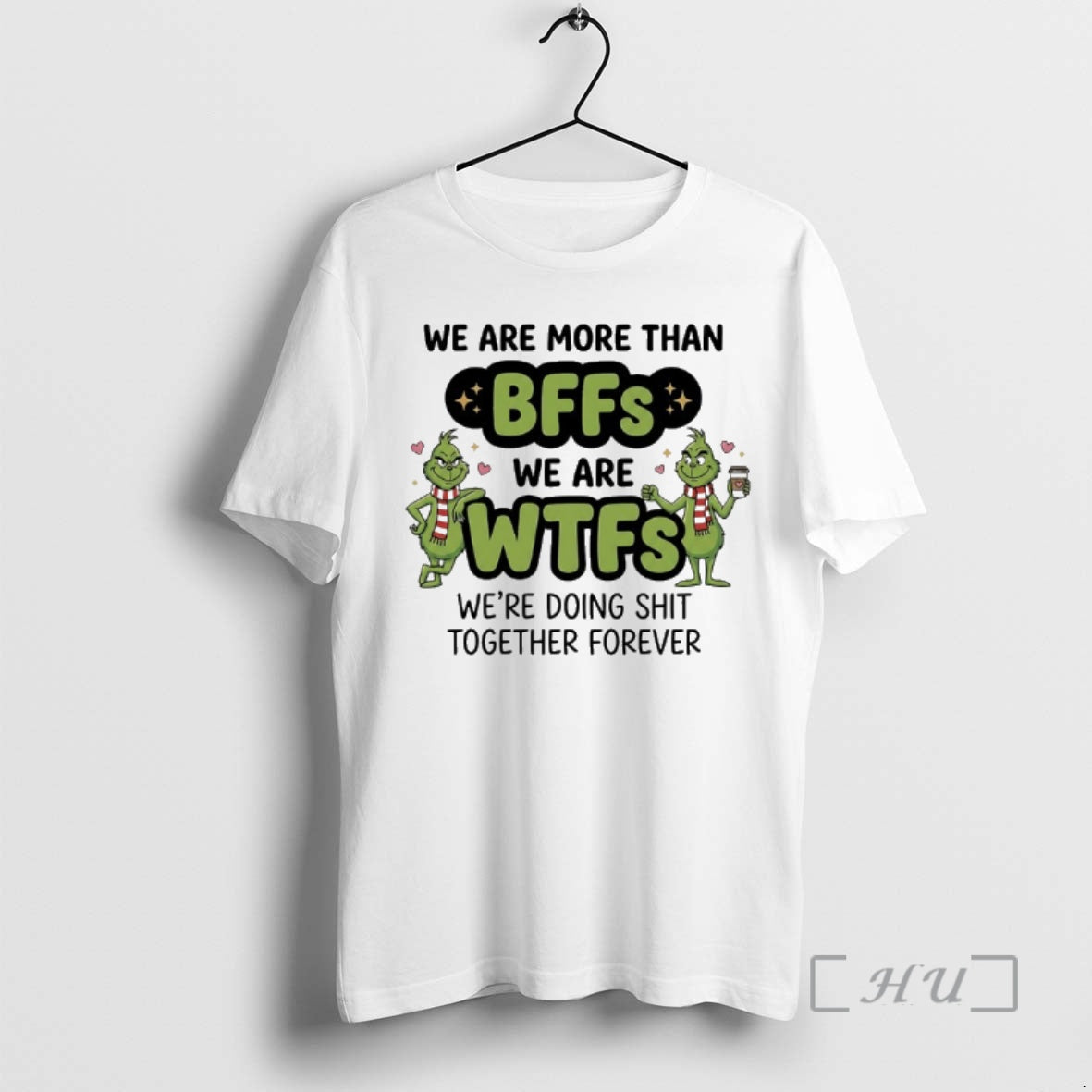 New Grinch We Are More Than Bffs We Are Wfrs Were Doing Shit Together Forever - T-Shirt, Sweatshirt, Hoodie