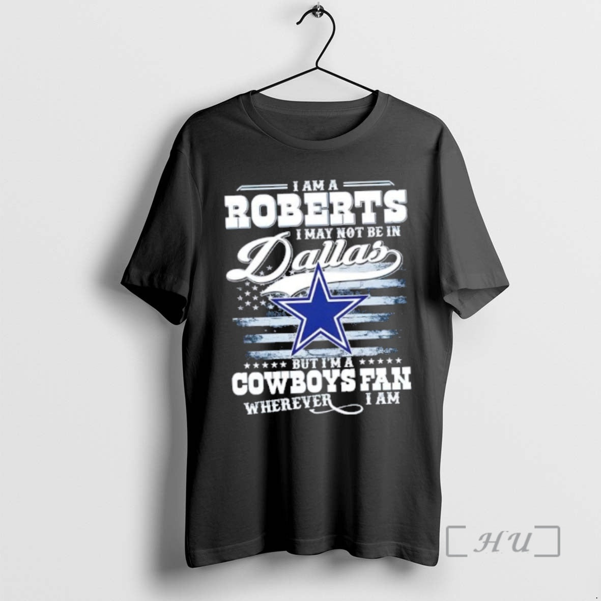 New I Am A Roberts I May Not Be In Dallas But Im A Cowboys - T-Shirt, Sweatshirt, Hoodie