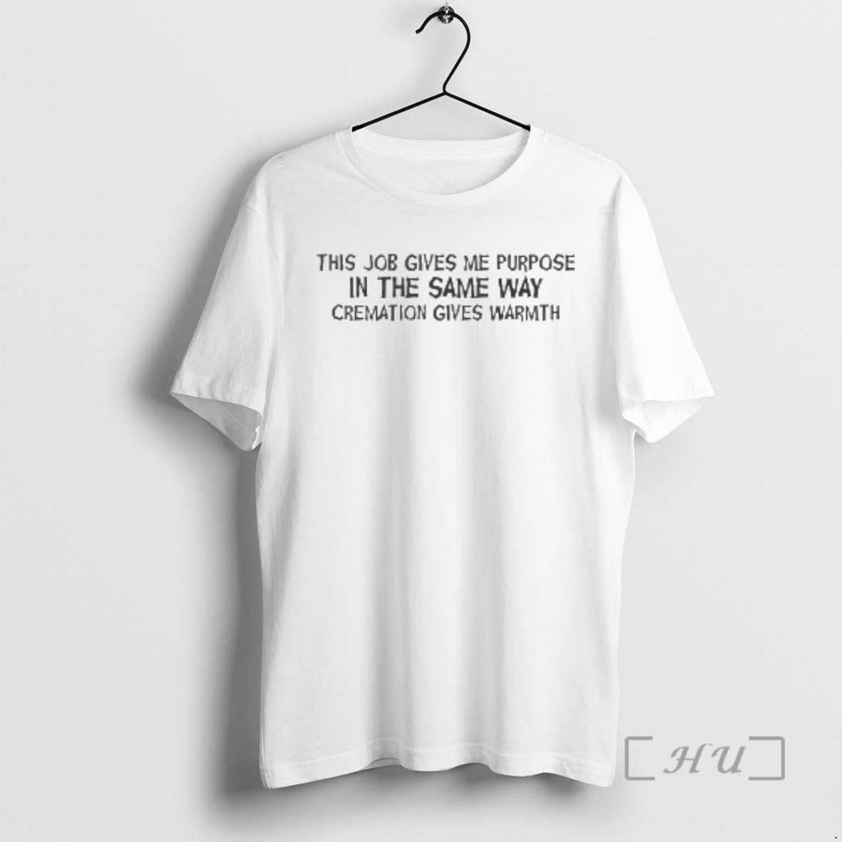 New This Job Gives Me Purpose In The Same Way Cremation Gives Warmth Premium - T-Shirt, Sweatshirt, Hoodie