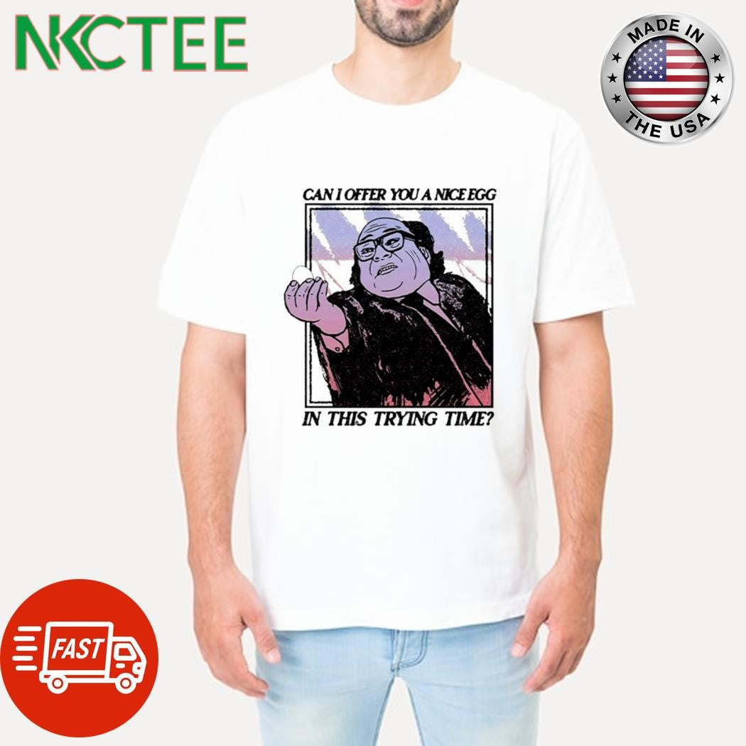 Nice Can i offer you a nice egg in this trying time shirt Unisex T-shirt, Sweatshirt, Hoodie, Long Sleeve Tee - T-Shirt, Sweatshirt, Hoodie