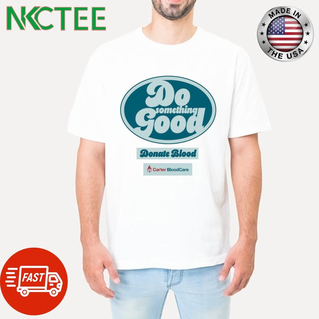 Nice Do something Good Donate Blood Carter BloodCare shirt Unisex T-shirt, Sweatshirt, Hoodie, Long Sleeve Tee - T-Shirt, Sweatshirt, Hoodie