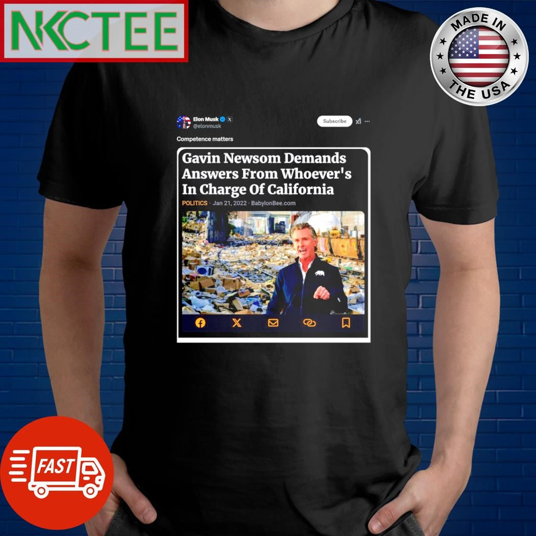 Nice Elon Musk Competence matters Gavin Newsom Demands answer from Whoever’s In Charge Of California shirt - T-Shirt, Sweatshirt, Hoodie