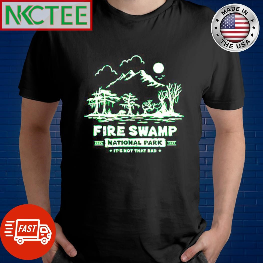 Nice Fire Swamp National Park it’s not that bad shirt Unisex T-shirt, Sweatshirt, Hoodie, Long Sleeve Tee - T-Shirt, Sweatshirt, Hoodie