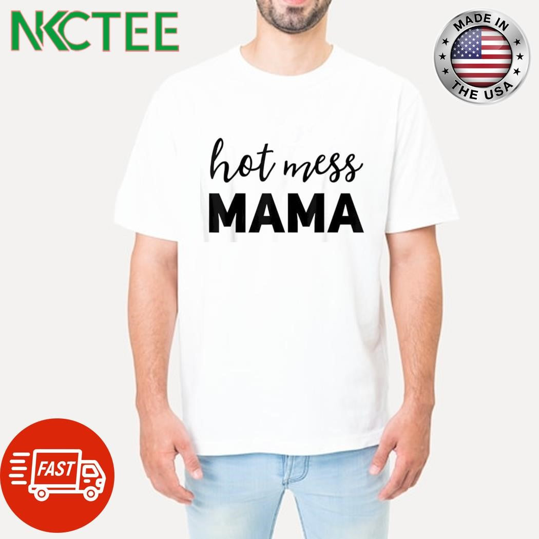 Nice Hot mess mama shirt Unisex T-shirt, Sweatshirt, Hoodie, Long Sleeve Tee - T-Shirt, Sweatshirt, Hoodie