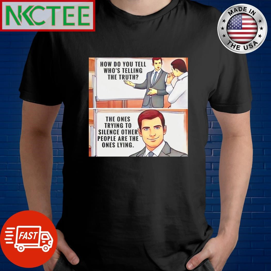 Nice How do you tell who’s telling the truth The Ones trying to silence other people are the ones lying shirt - T-Shirt, Sweatshirt, Hoodie