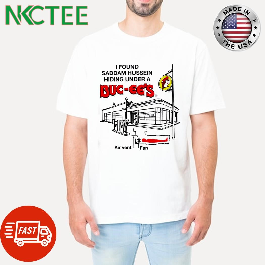 Nice I found Saddam Hussein hiding under a Buc-Ees air vent fan Filling station shirt Unisex T-shirt, Sweatshirt, Hoodie, Long Sleeve Tee - T-Shirt, Sweatshirt, Hoodie