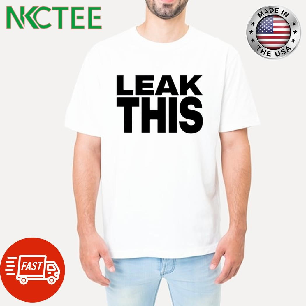 Nice Leak this text shirt Unisex T-shirt, Sweatshirt, Hoodie, Long Sleeve Tee - T-Shirt, Sweatshirt, Hoodie
