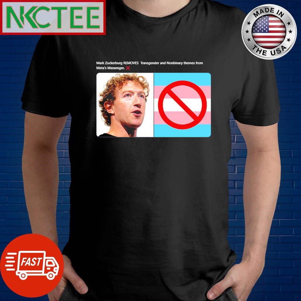 Nice Mark Zuckerburg REMOVES  Transgender and Nonbinary themes from Meta’s Messenger shirt - T-Shirt, Sweatshirt, Hoodie
