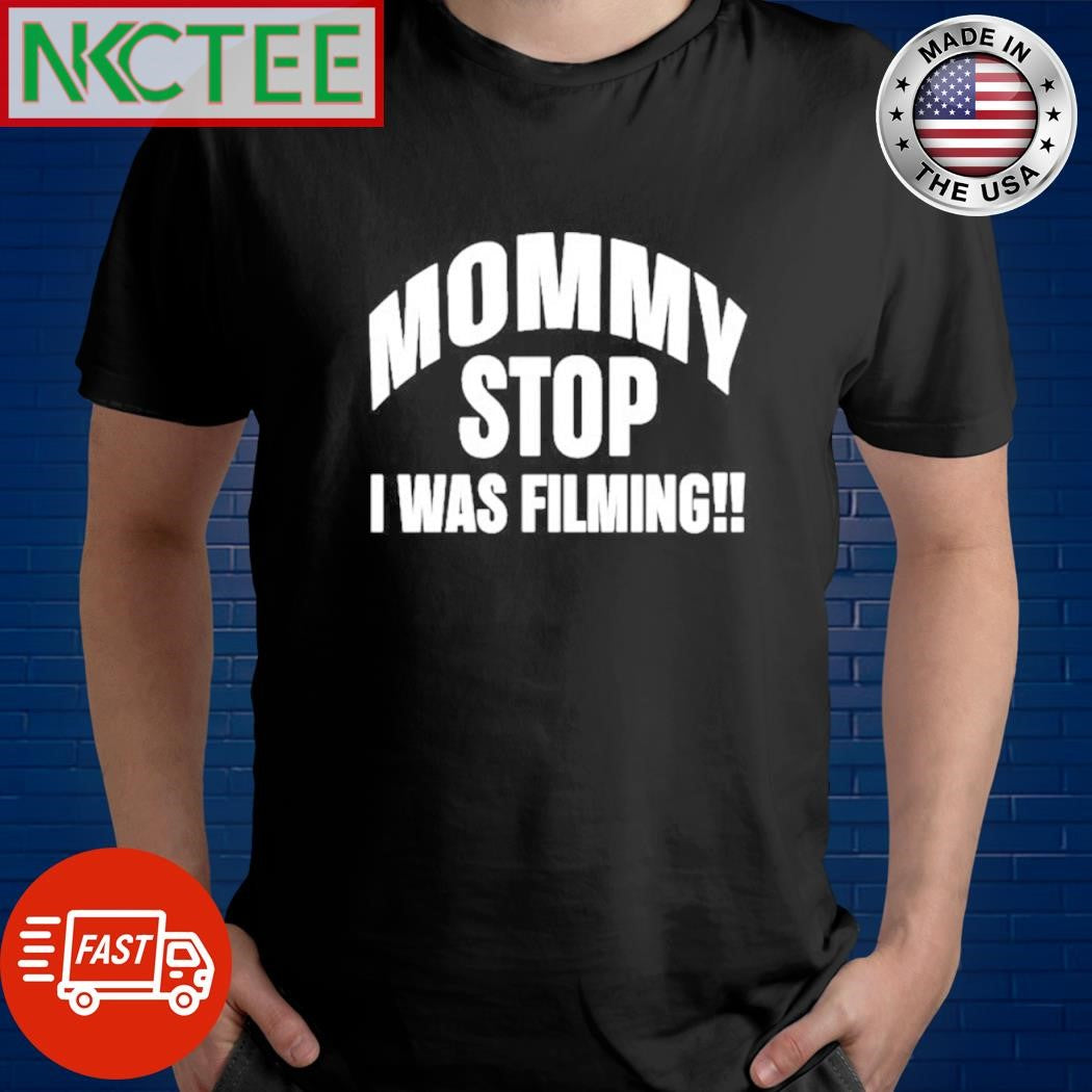 Nice Mommy I was filming shirt Unisex T-shirt, Sweatshirt, Hoodie, Long Sleeve Tee - T-Shirt, Sweatshirt, Hoodie