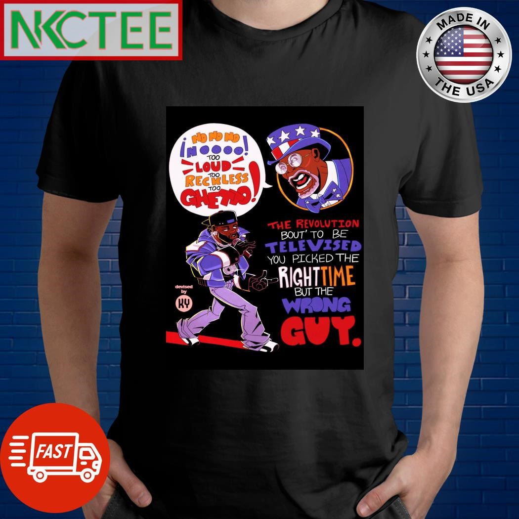 Nice No No No Noooo Too Loud Reckless too Ghetto The Revolution Bout’ To Be Televised You Picked The Right Time But The Wrong Guy. shirt - T-Shirt, Sweatshirt, Hoodie