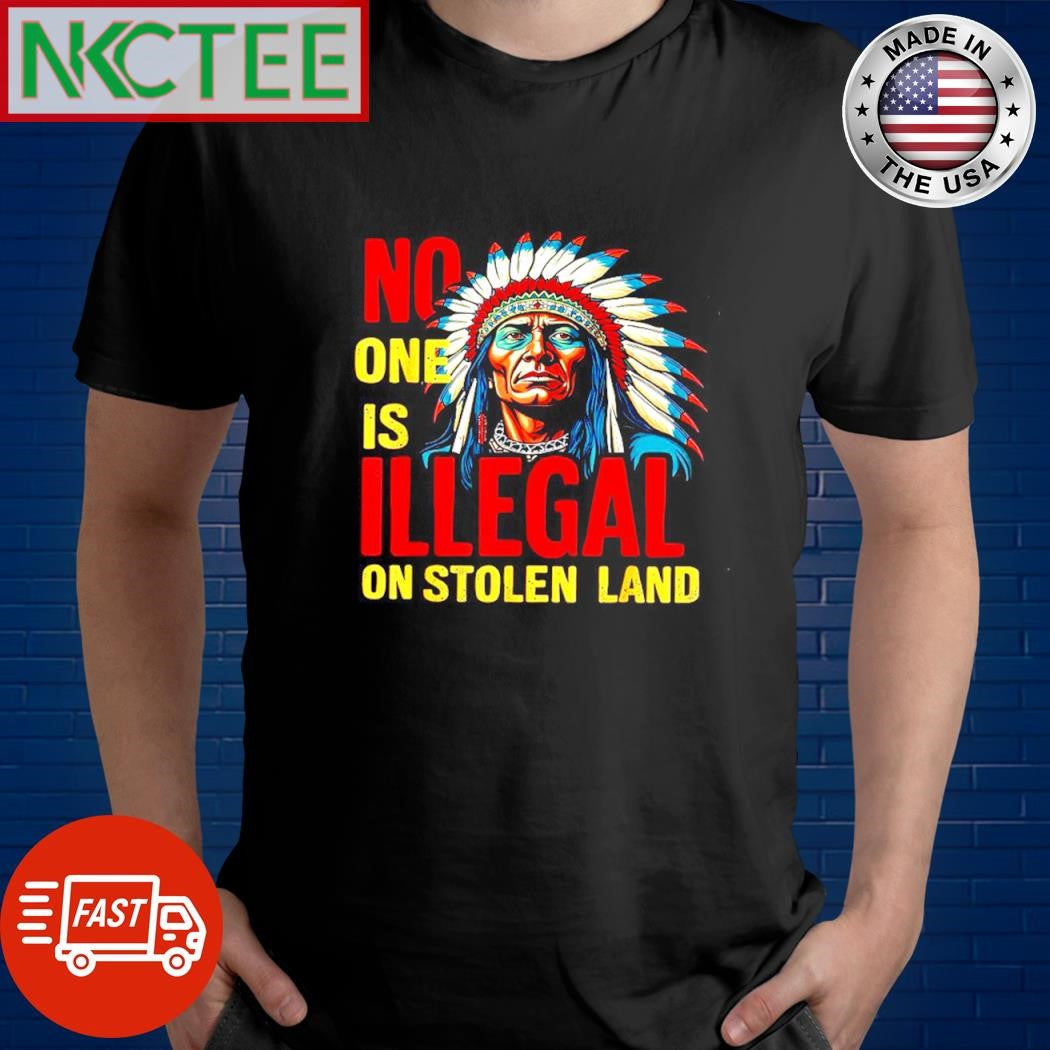 Nice No one is Illegal on stolen land Native shirt Unisex T-shirt, Sweatshirt, Hoodie, Long Sleeve Tee - T-Shirt, Sweatshirt, Hoodie