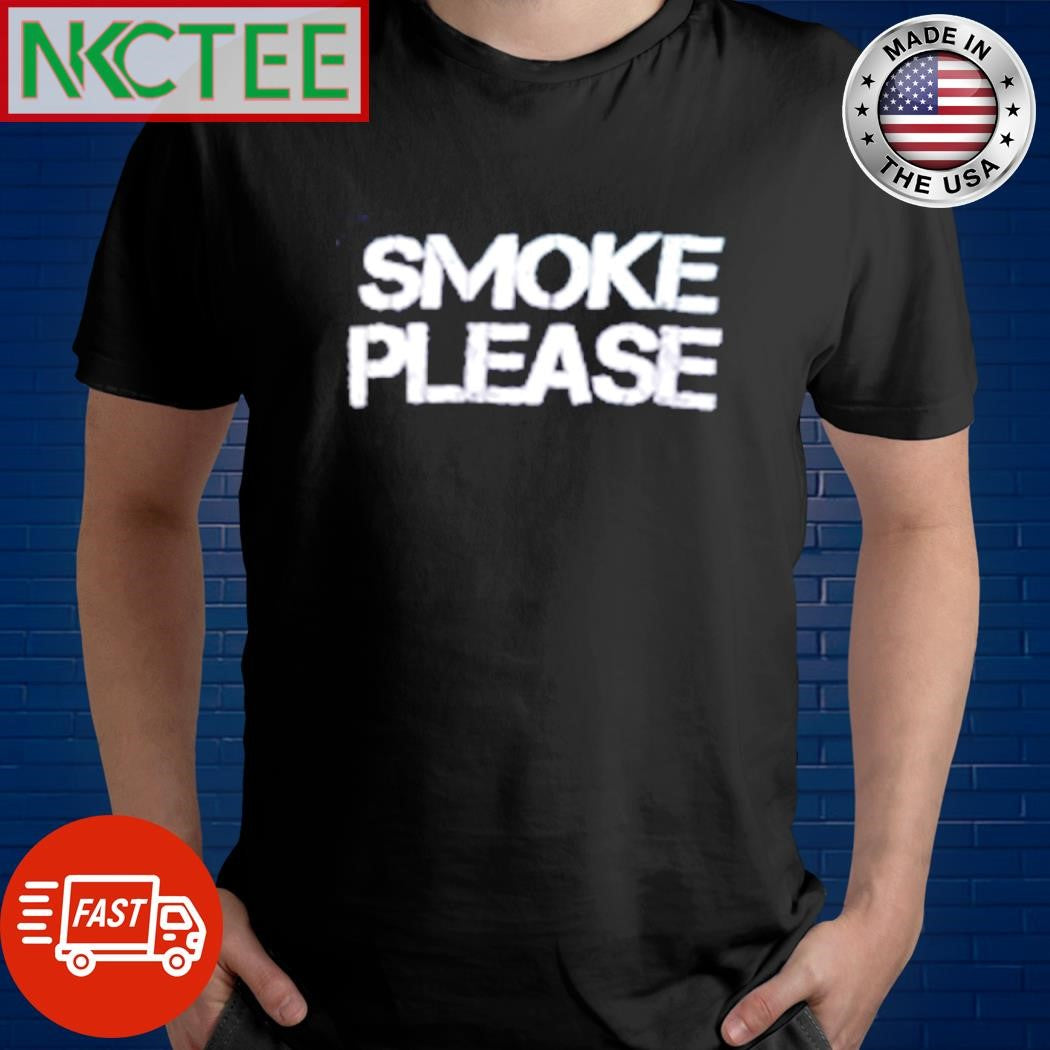 Nice Smoke please shirt Unisex T-shirt, Sweatshirt, Hoodie, Long Sleeve Tee - T-Shirt, Sweatshirt, Hoodie