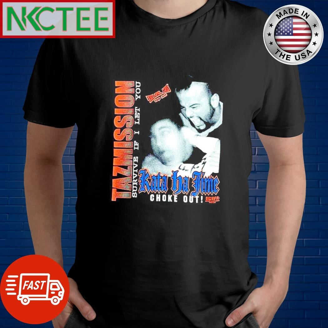 Nice TAZMISSION Survive if i let you kata ba time choke out shirt Unisex T-shirt, Sweatshirt, Hoodie, Long Sleeve Tee - T-Shirt, Sweatshirt, Hoodie
