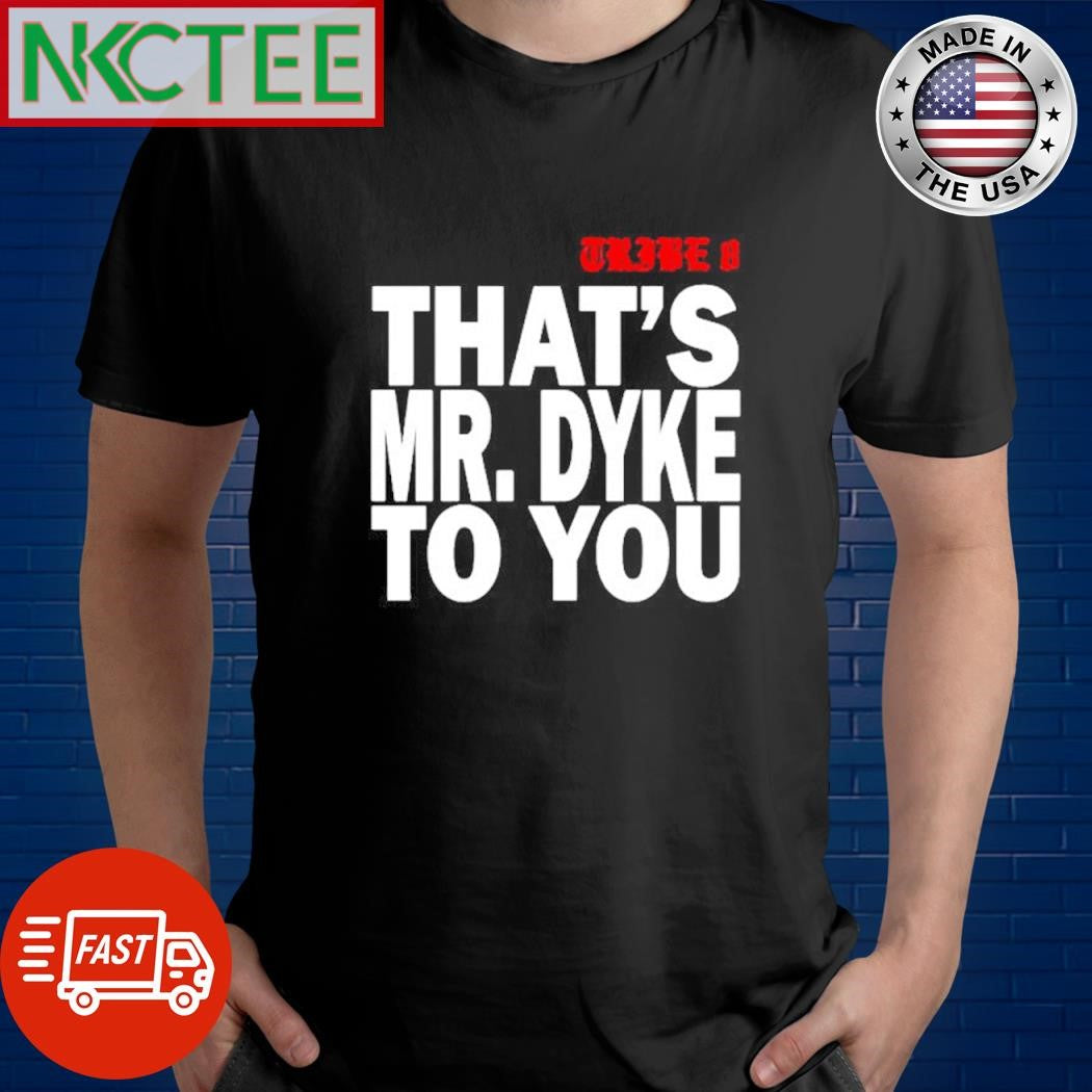 Nice Tribe 8 Thats Mr.Dyke To You shirt Unisex T-shirt, Sweatshirt, Hoodie, Long Sleeve Tee - T-Shirt, Sweatshirt, Hoodie