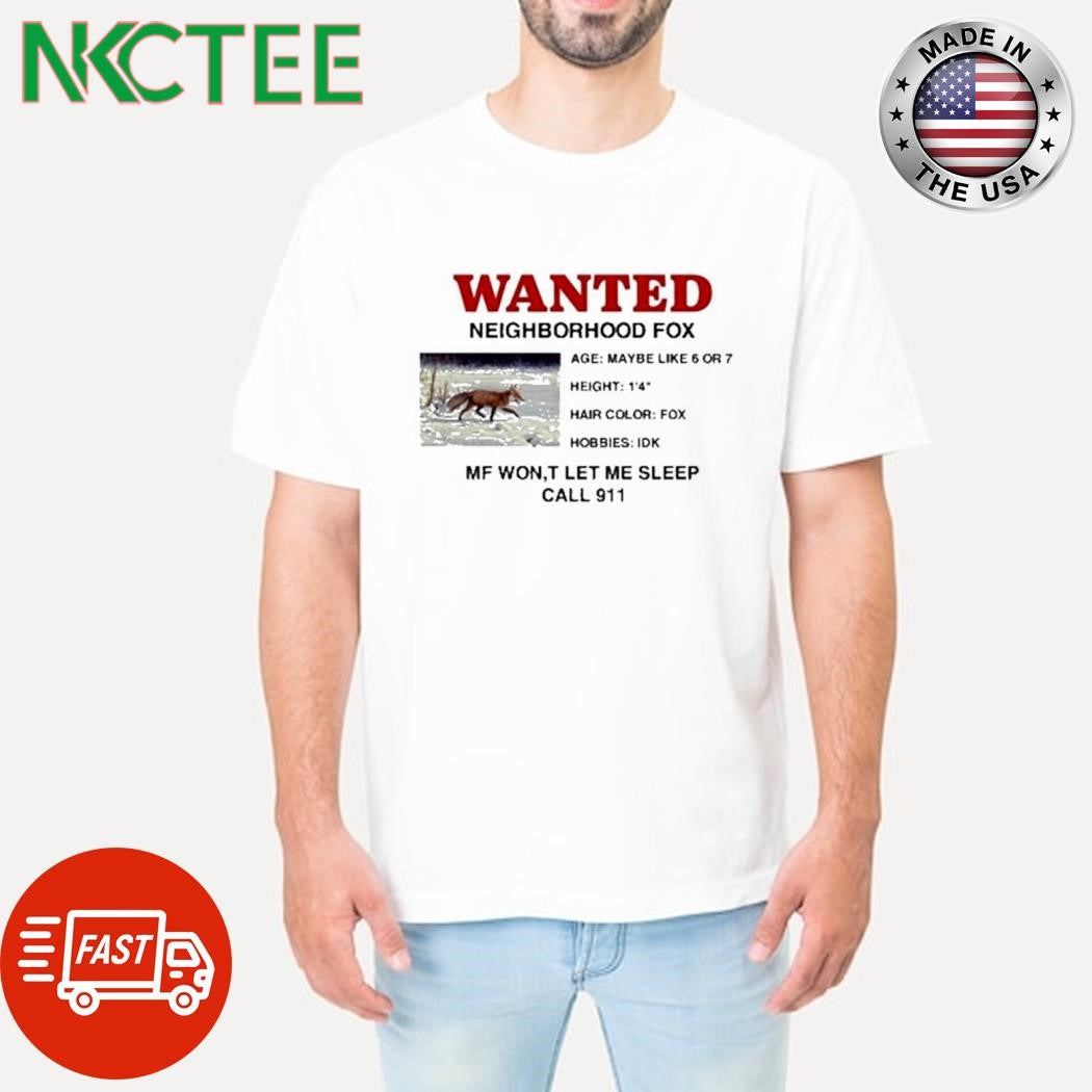 Nice Wanted Neighborhood Fox MF Won’t Let me Sleep Call 911 shirt Unisex T-shirt, Sweatshirt, Hoodie, Long Sleeve Tee - T-Shirt, Sweatshirt, Hoodie