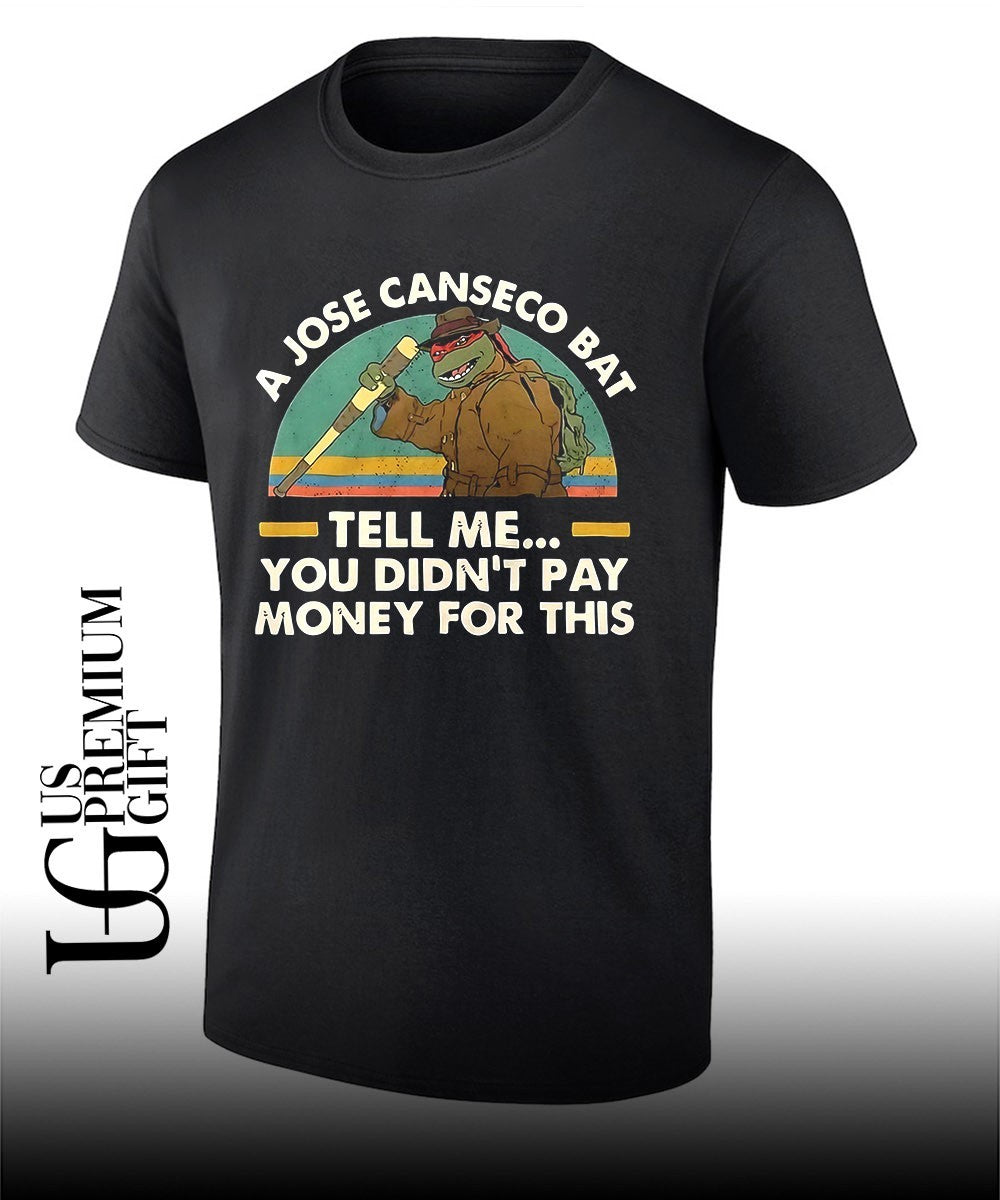 Ninja Turtles a jose canseco bat tell me you didnt pay money for this shirt Unisex T-shirt, Sweatshirt, Hoodie, Long Sleeve Tee - T-Shirt, Sweatshirt, Hoodie