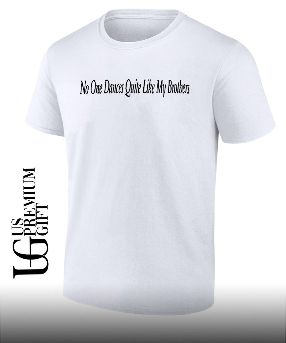 No one dances quite like my brothers shirt Unisex T-shirt, Sweatshirt, Hoodie, Long Sleeve Tee - T-Shirt, Sweatshirt, Hoodie