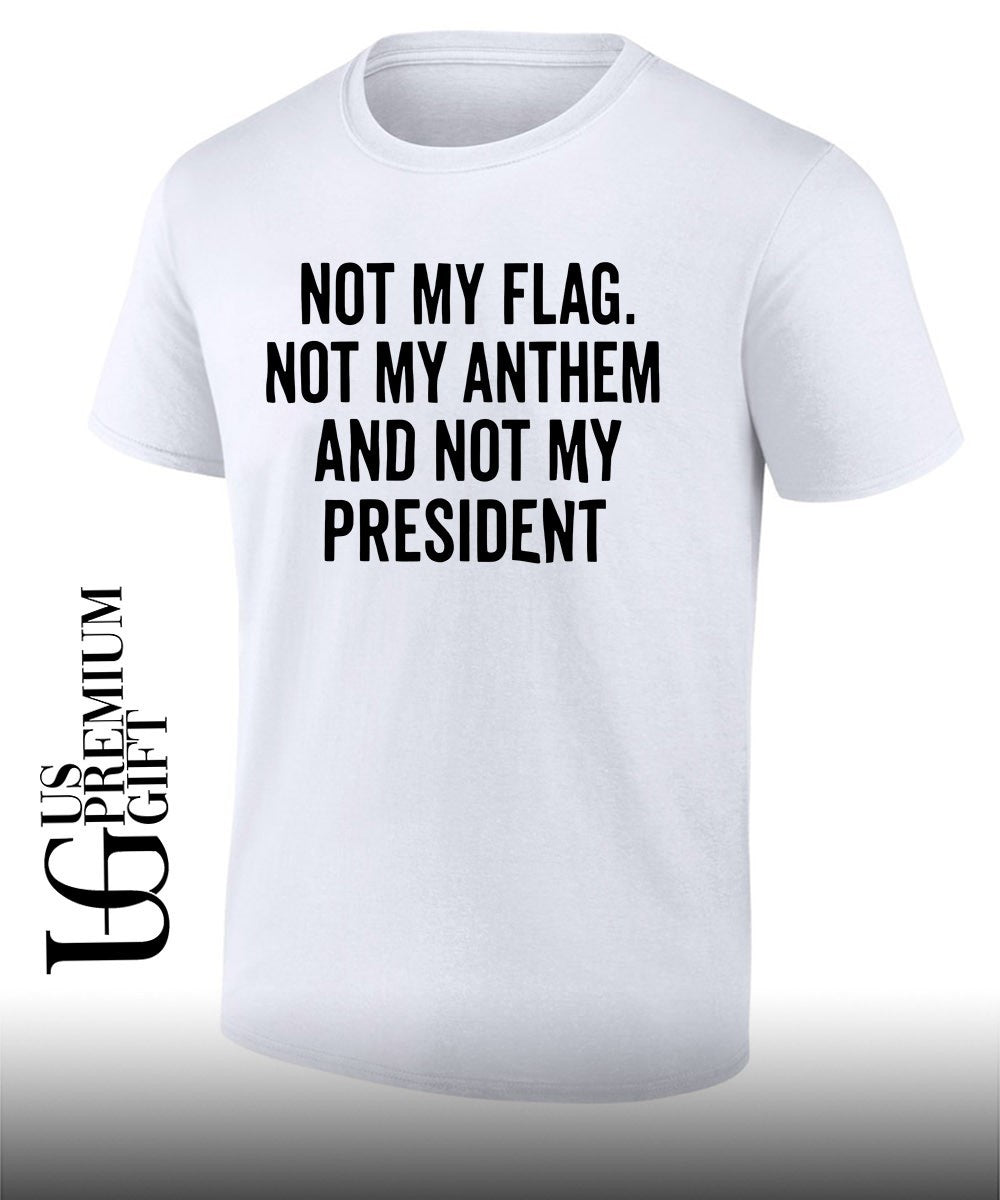 Not my flag not my anthem and not my president shirt Unisex T-shirt, Sweatshirt, Hoodie, Long Sleeve Tee - T-Shirt, Sweatshirt, Hoodie