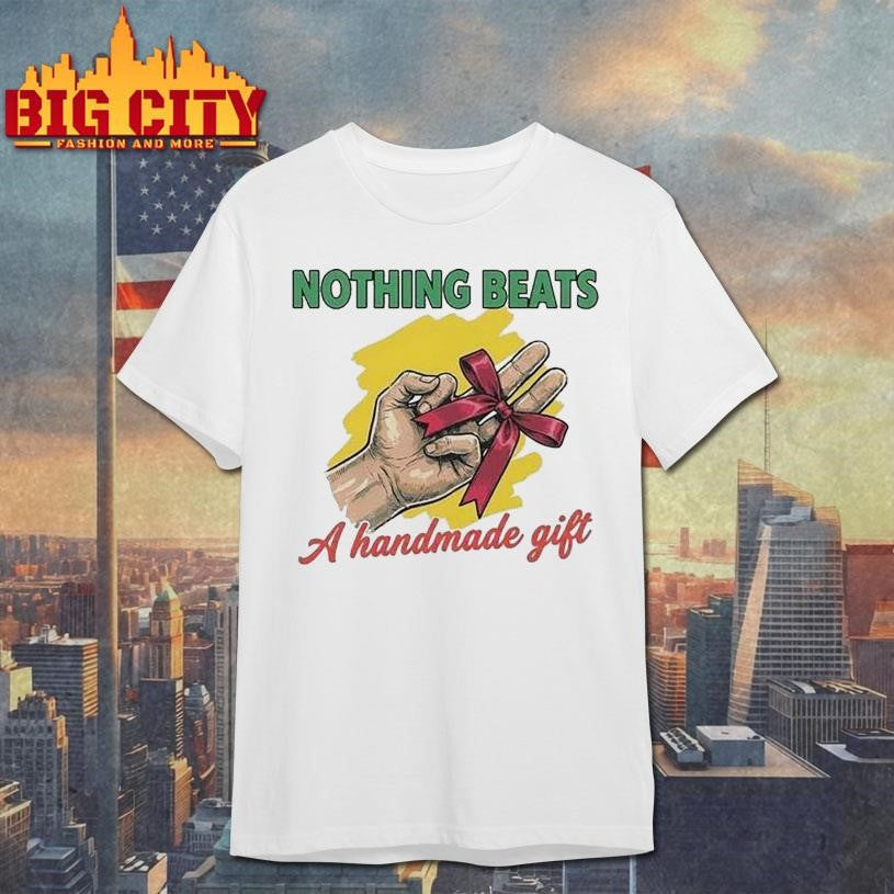 Nothing Beats A Handmade Gift Shirt Unisex T-shirt, Sweatshirt, Hoodie, Long Sleeve Tee - T-Shirt, Sweatshirt, Hoodie
