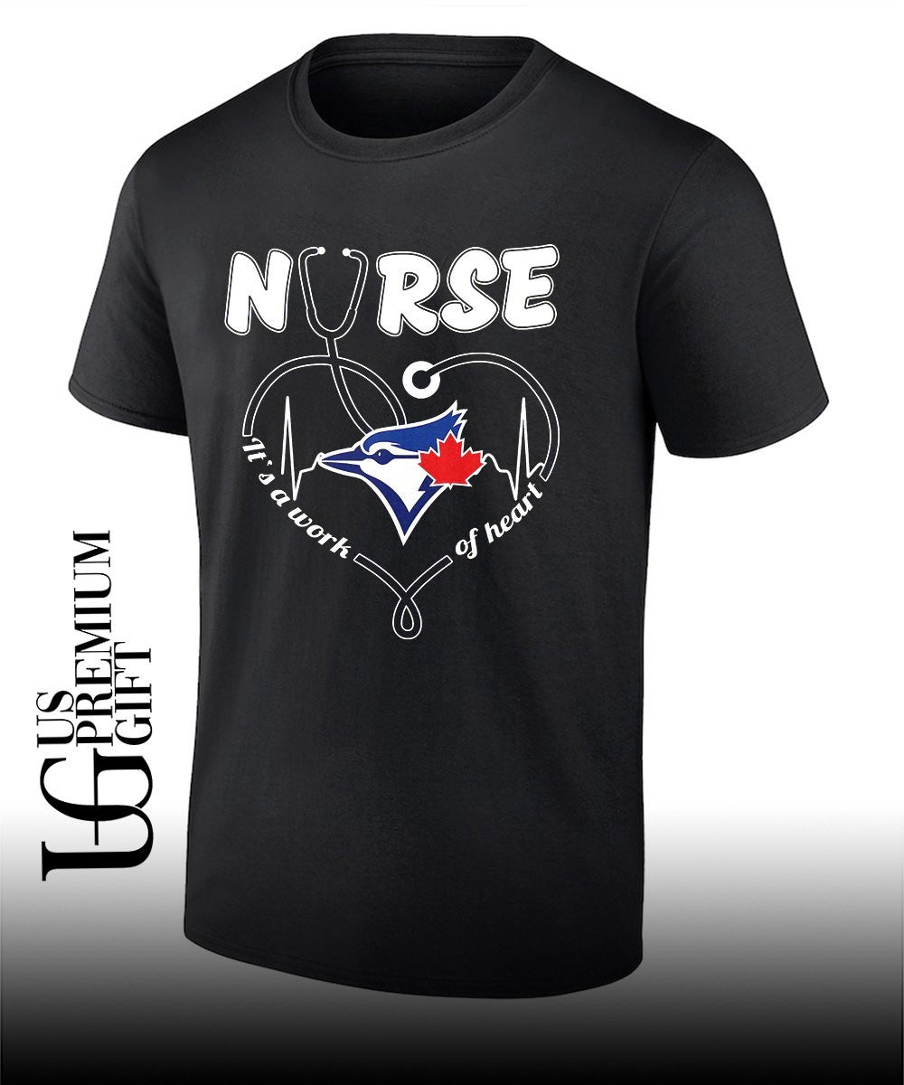 Nurse its a work of heart Toronto Blue Jays baseball shirt Unisex T-shirt, Sweatshirt, Hoodie, Long Sleeve Tee - T-Shirt, Sweatshirt, Hoodie